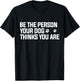 Be The Person Your Dog Thinks You are - Dog Lover T-Shirt - T-Shirt | Black