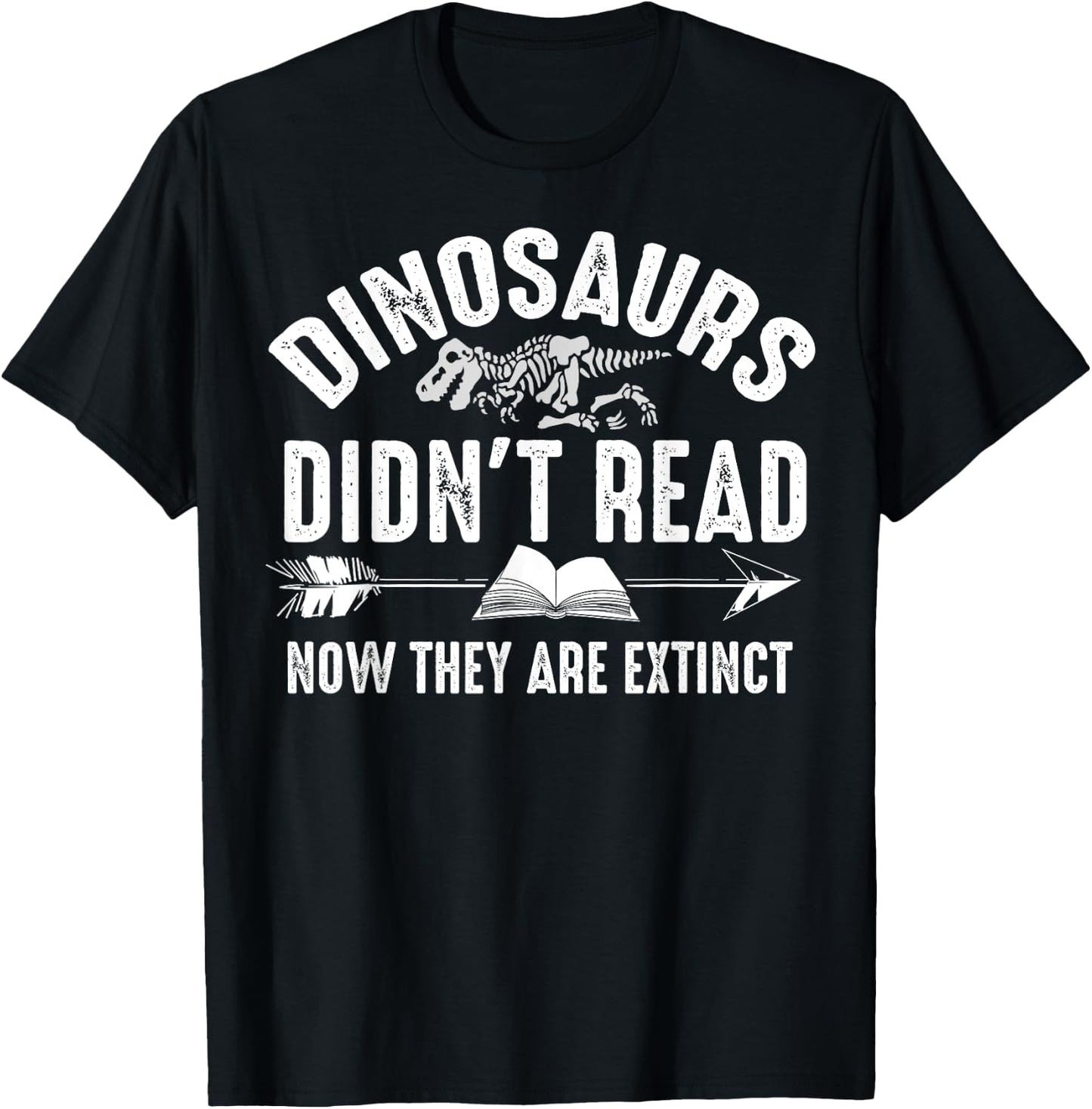 Dinosaurs Didn't Read Now They Are Extinct Shirt Silly Gift T-Shirt - T-Shirt | Black