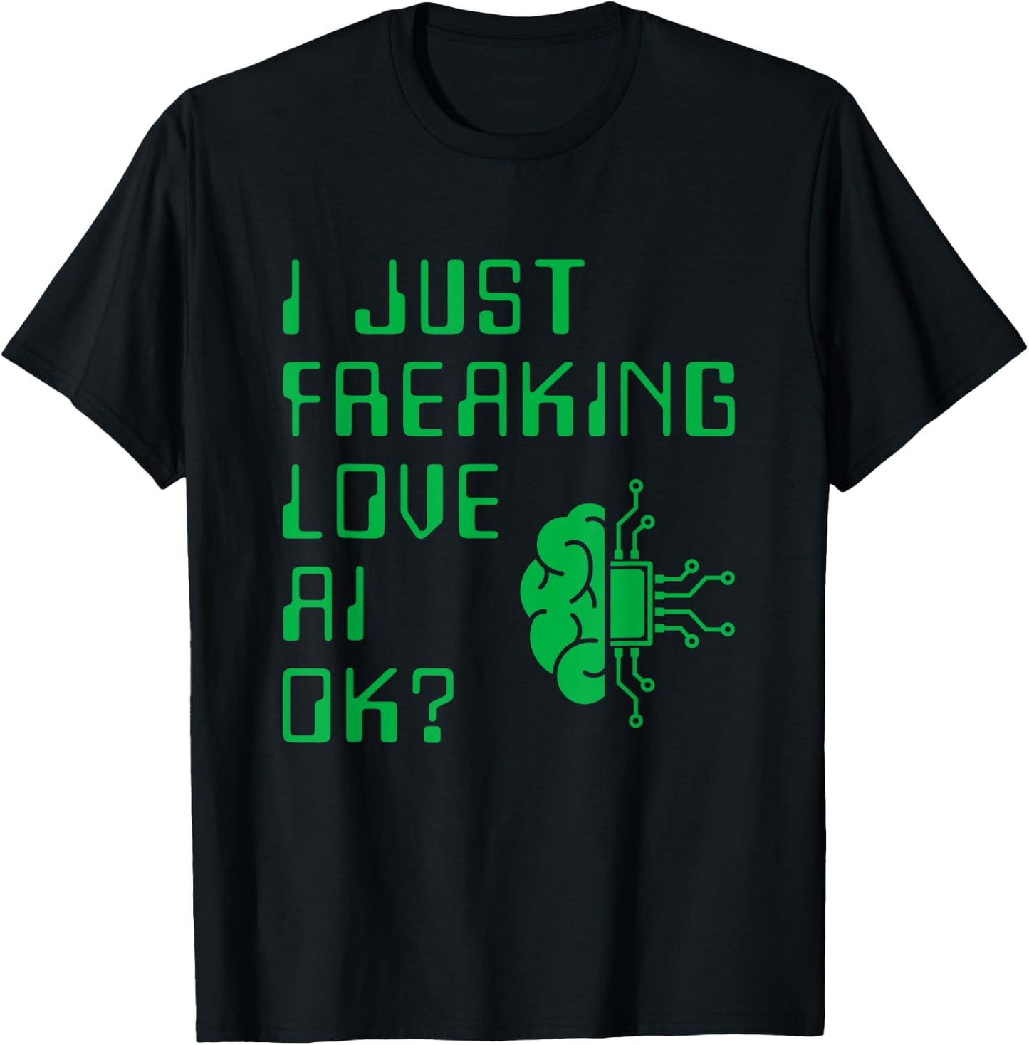 I Just Freaking Love AI For AI Lovers I T-Shirt - T-Shirt | Black