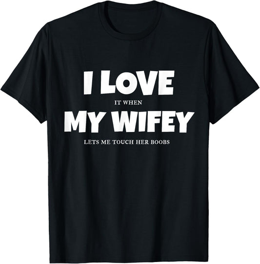 I Love It When My Wife Lets Me Touch Her Boobs Sexy T Shirt T-Shirt - T-Shirt | Black