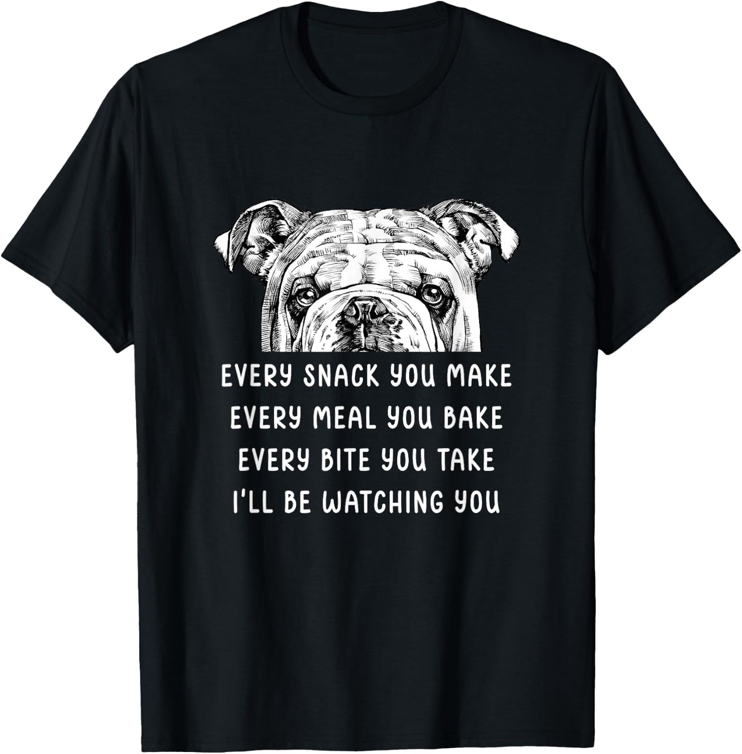 Every snack you make Every meal you bake English Bulldog Men Women Girls Kids T-Shirt - T-Shirt | Black