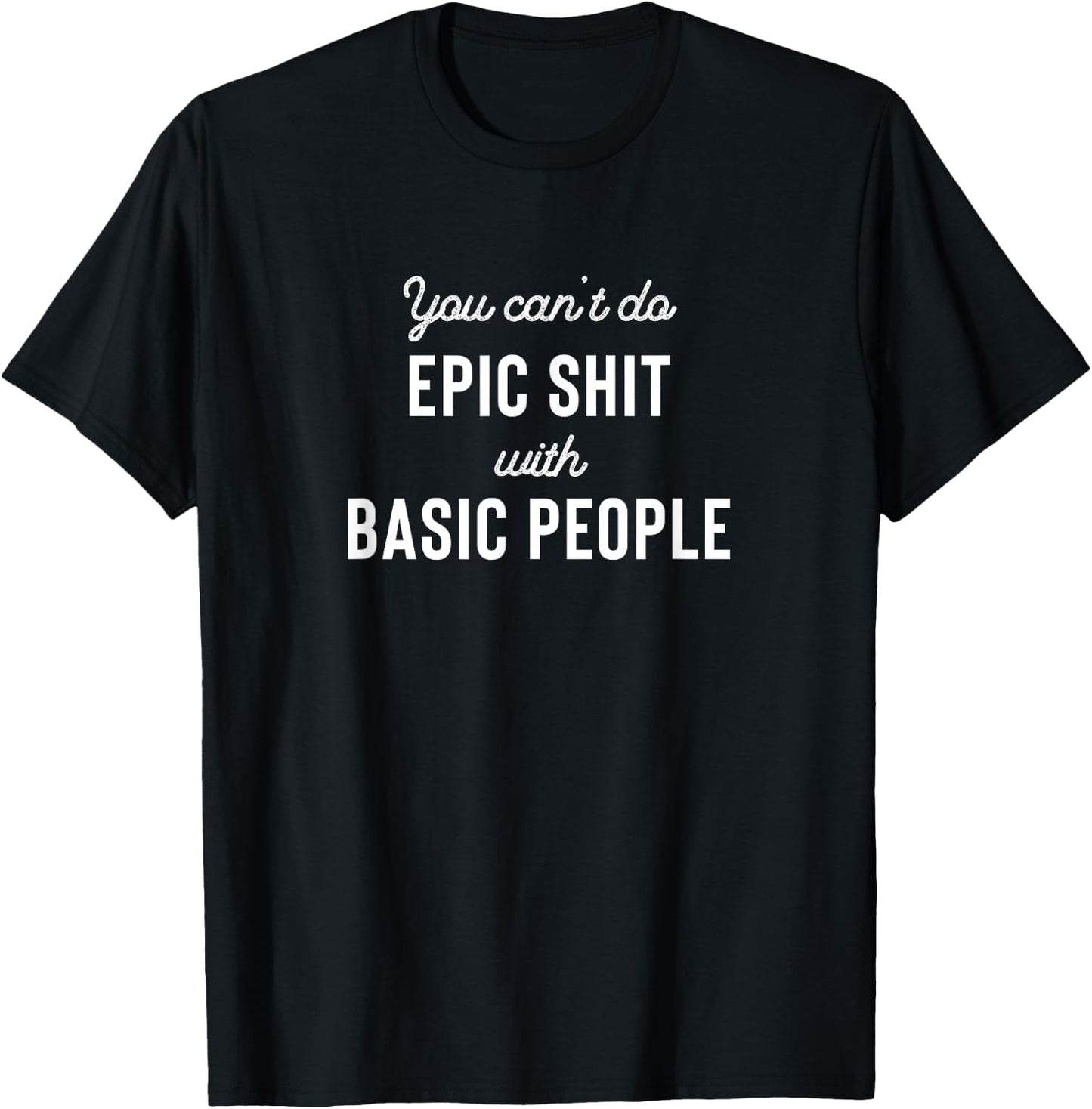 You can't do epic shit with basic people T-Shirt - T-Shirt | Black