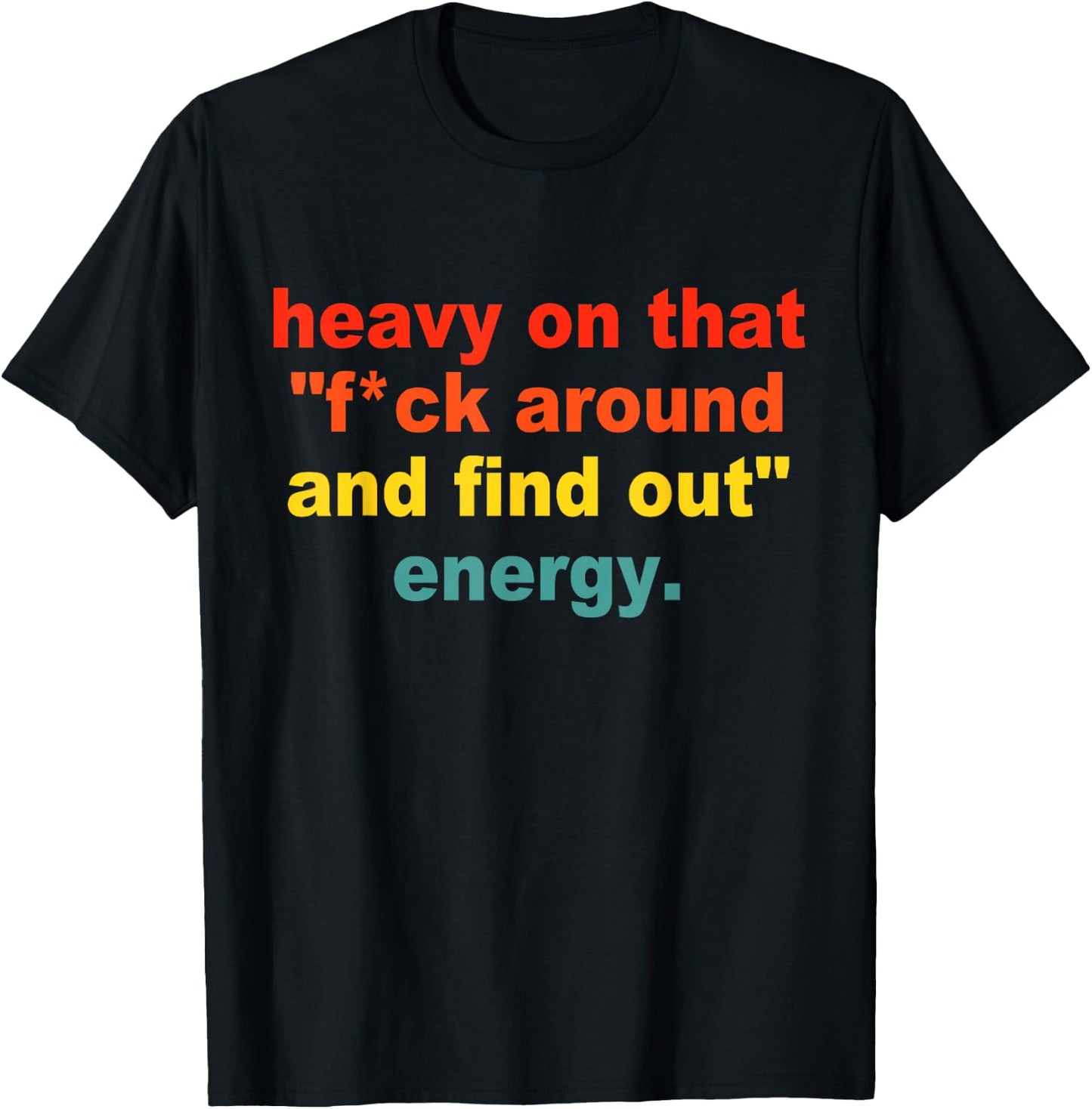 Heavy On That "Fuck Around And Find Out" Energy T-Shirt - T-Shirt | Black