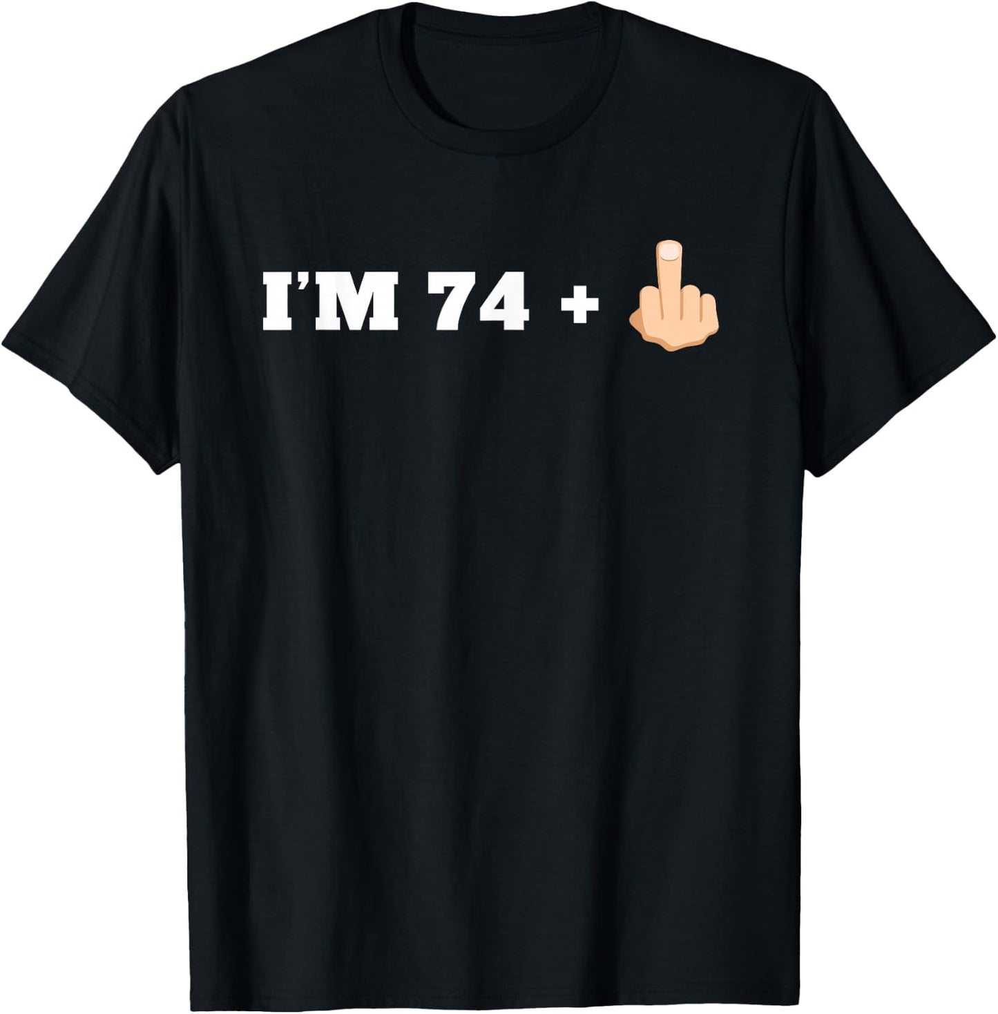 I'm 74 + 1 Middle Finger Funny 75th Birthday T-Shirt - T-Shirt | Black