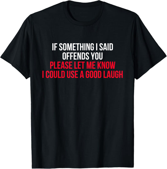 If Something I Said Offends You I Could Use a Good Laugh T-Shirt - T-Shirt | Black