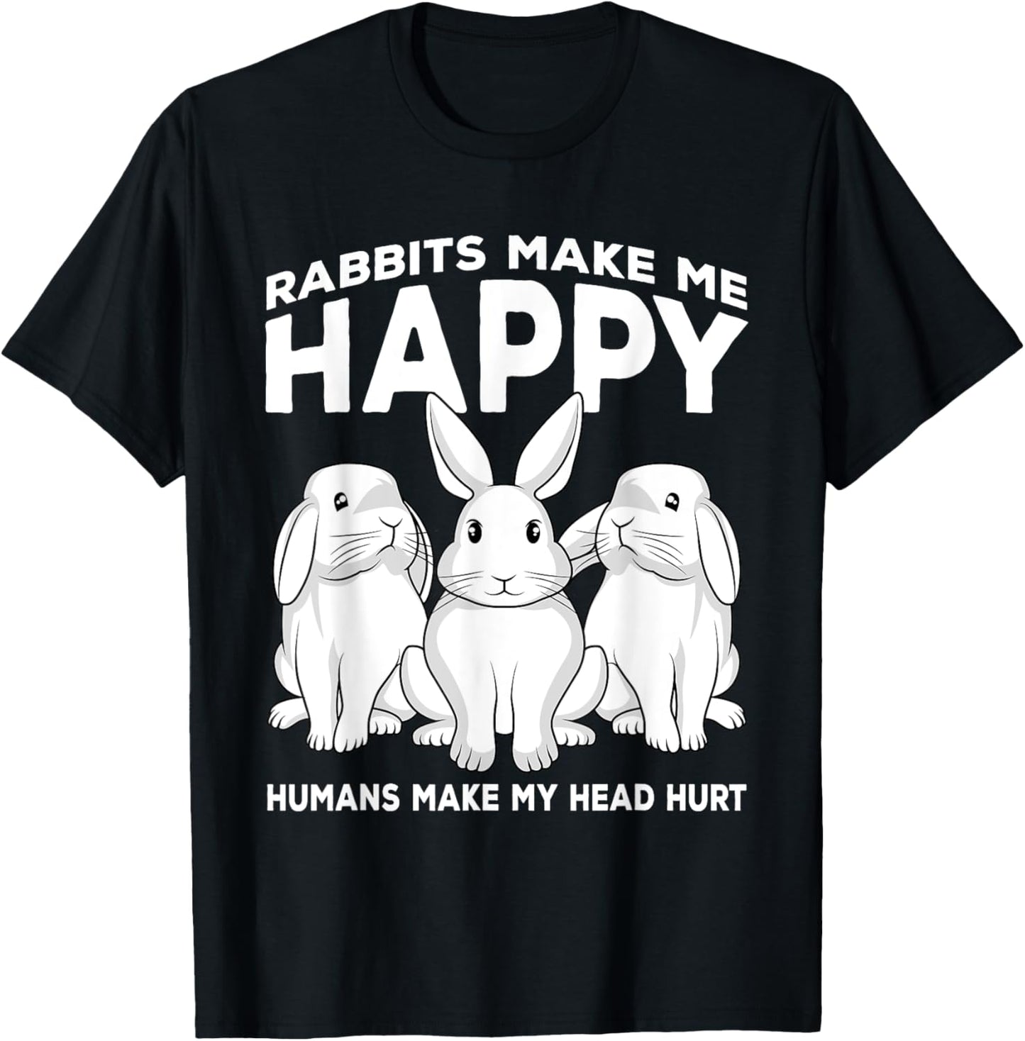 Rabbits Make Me Happy Humans Make My Head Hurt Gift T-Shirt - T-Shirt | Black