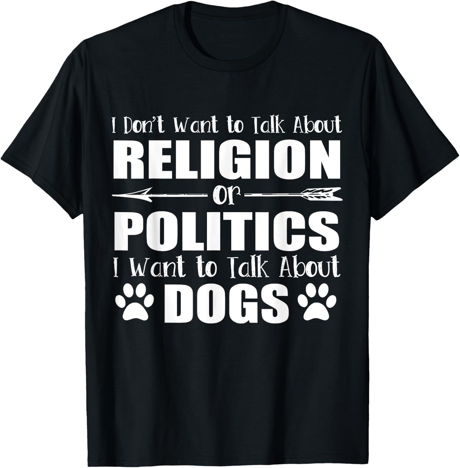 I Don't Want To Talk Religion or Politics Just About Dogs T-Shirt - T-Shirt | Black