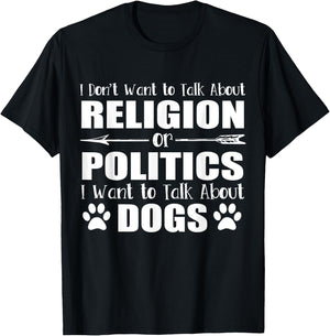 I Don't Want To Talk Religion or Politics Just About Dogs T-Shirt - T-Shirt | Black