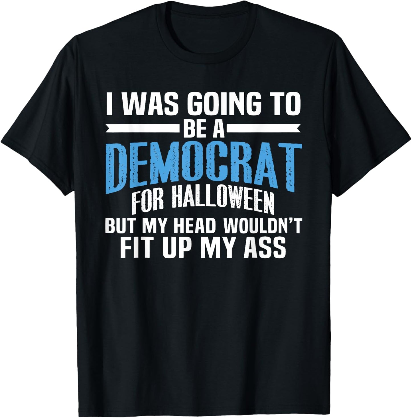 I was Going to Be A Democrat for Halloween Political T-Shirt - T-Shirt | Black