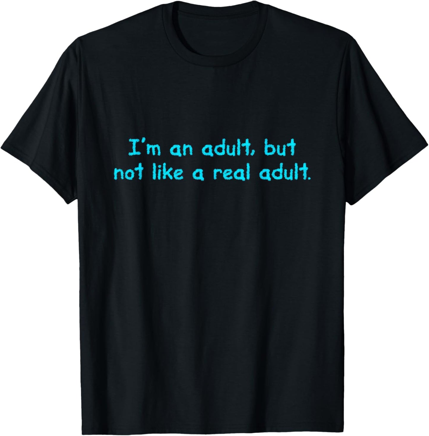 I'm an Adult, But Not Like a Real Adult - Funny Adulting T-Shirt - T-Shirt | Black