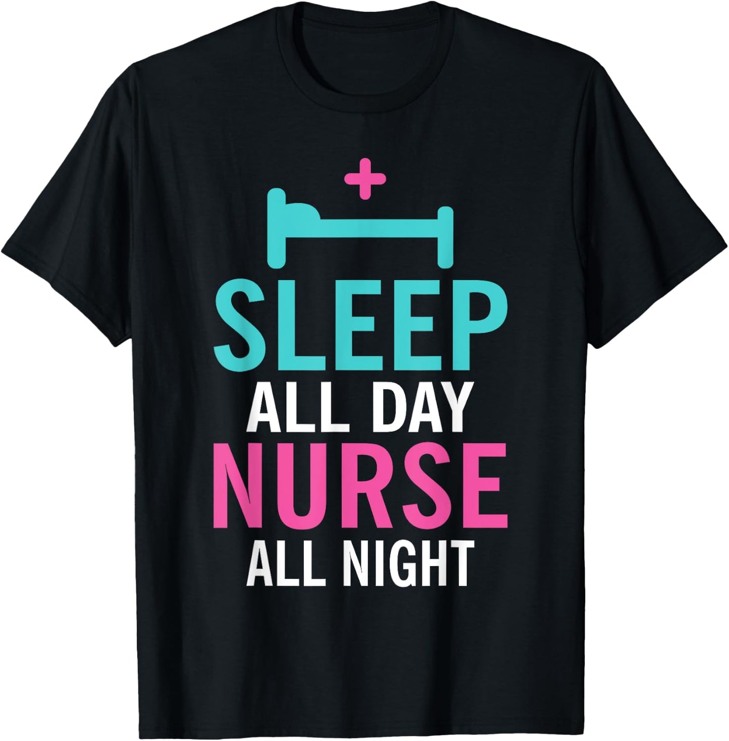 Sleep all Day Nurse all Night Work Hospital Nursing T-Shirt - T-Shirt | Black