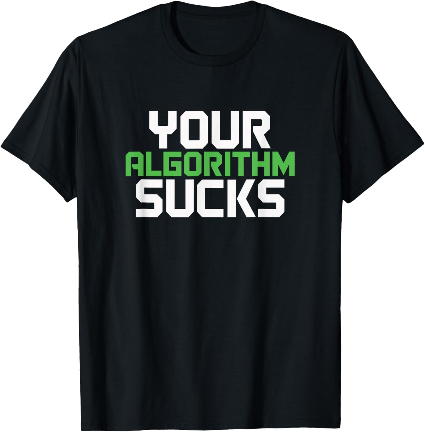 Your Algorithm Sucks | Meme Coded Humor T-Shirt - T-Shirt | Black