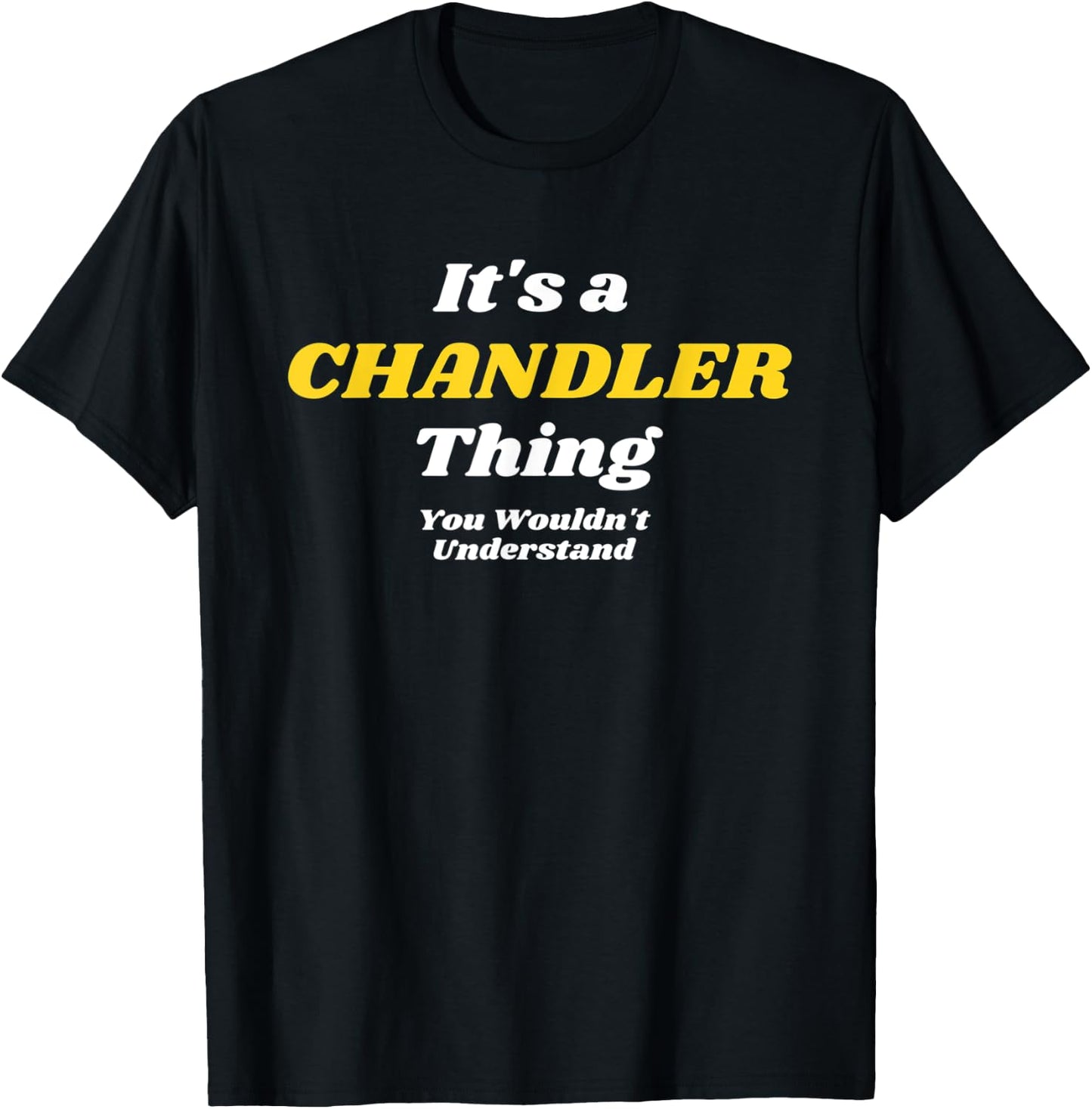 IT'S A CHANDLER THING YOU WOULDN’T UNDERSTAND | Family T-Shirt - T-Shirt | Black