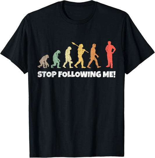 Evolution of Man Anthropology Funny Retro Stop Following Me! T-Shirt - T-Shirt | Black