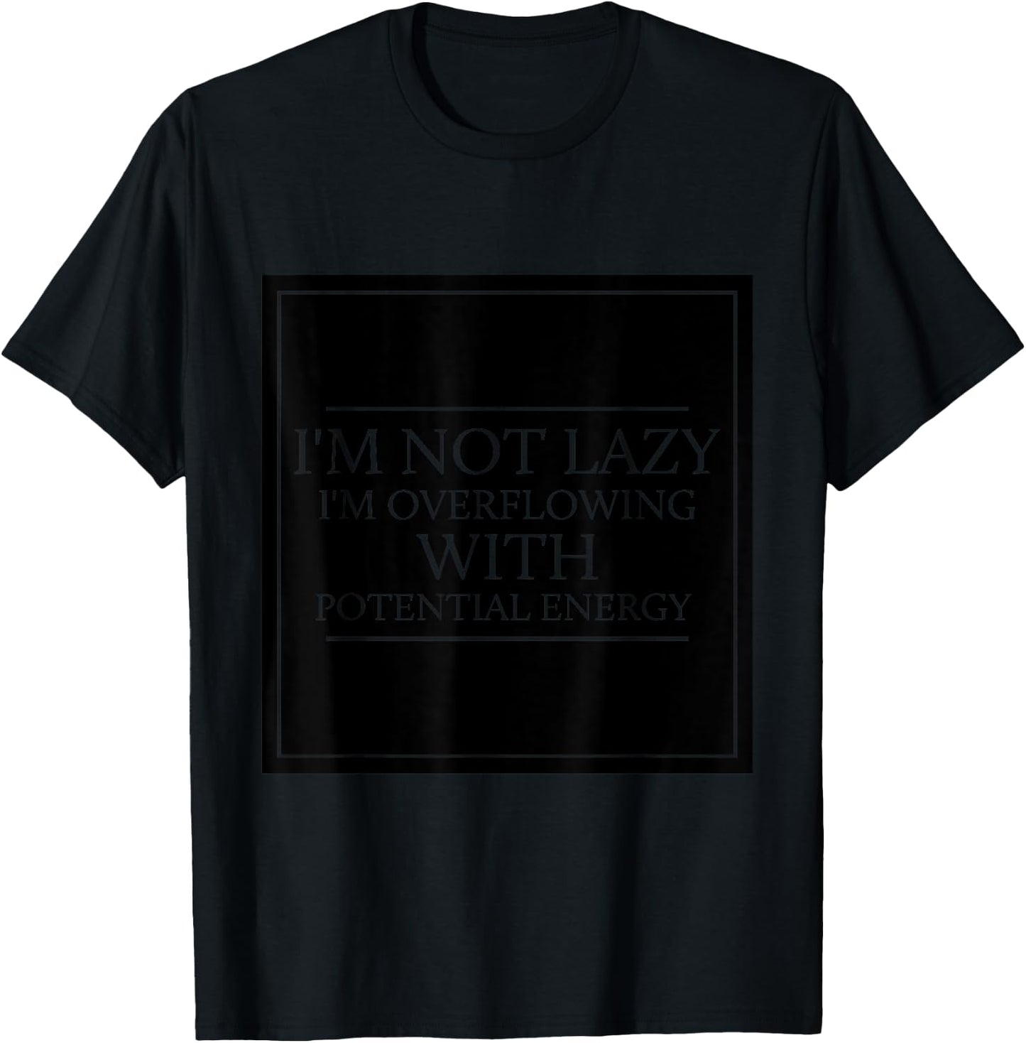 I'm Not Lazy I'm Overflowing With Potential Energy - Physics T-Shirt - T-Shirt | Black