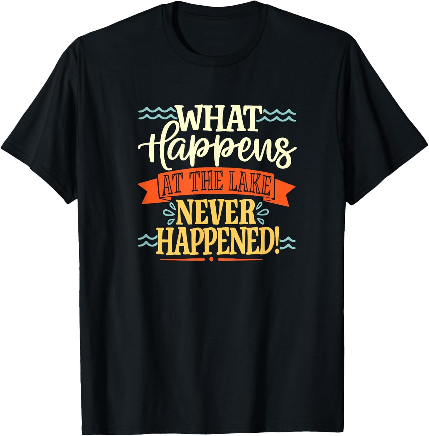 What Happens At The Lake Never Happened Stay Mysterious T-Shirt - T-Shirt | Black