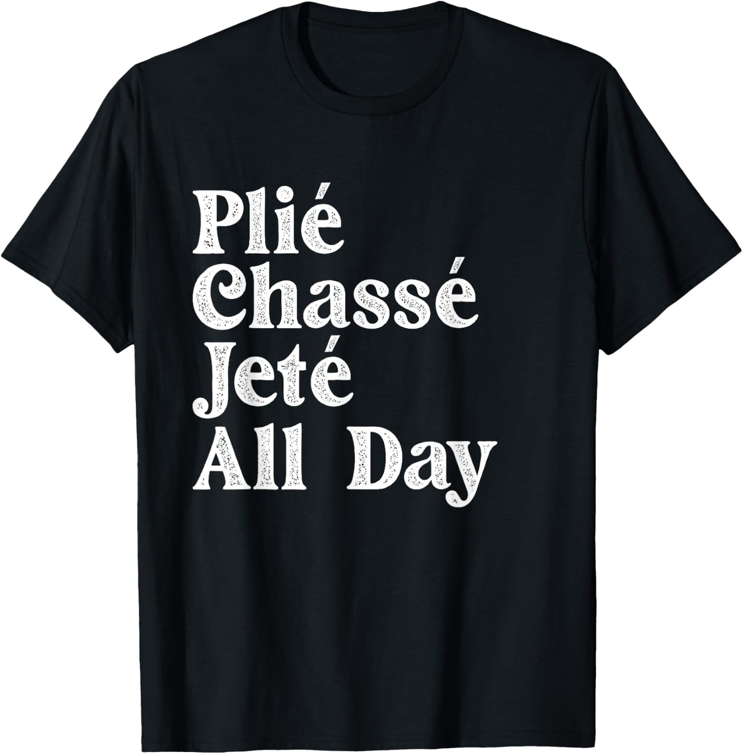 Plié Chassé Jeté All Day - Ballet Dance Instructor Pointe T-Shirt - T-Shirt | Black
