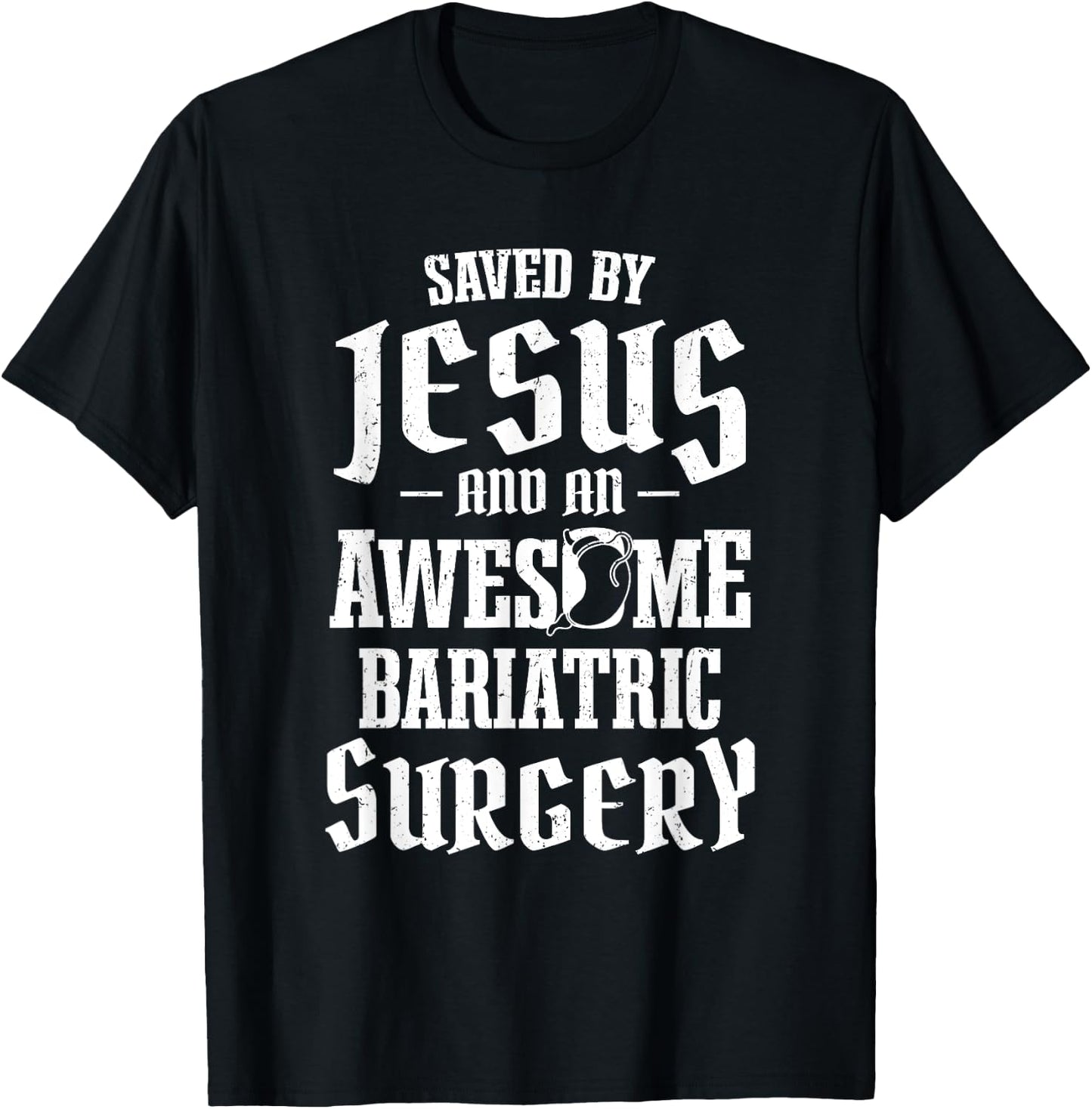 Saved By Jesus And An Awesome Bariatric Surgery T-Shirt - T-Shirt | Black
