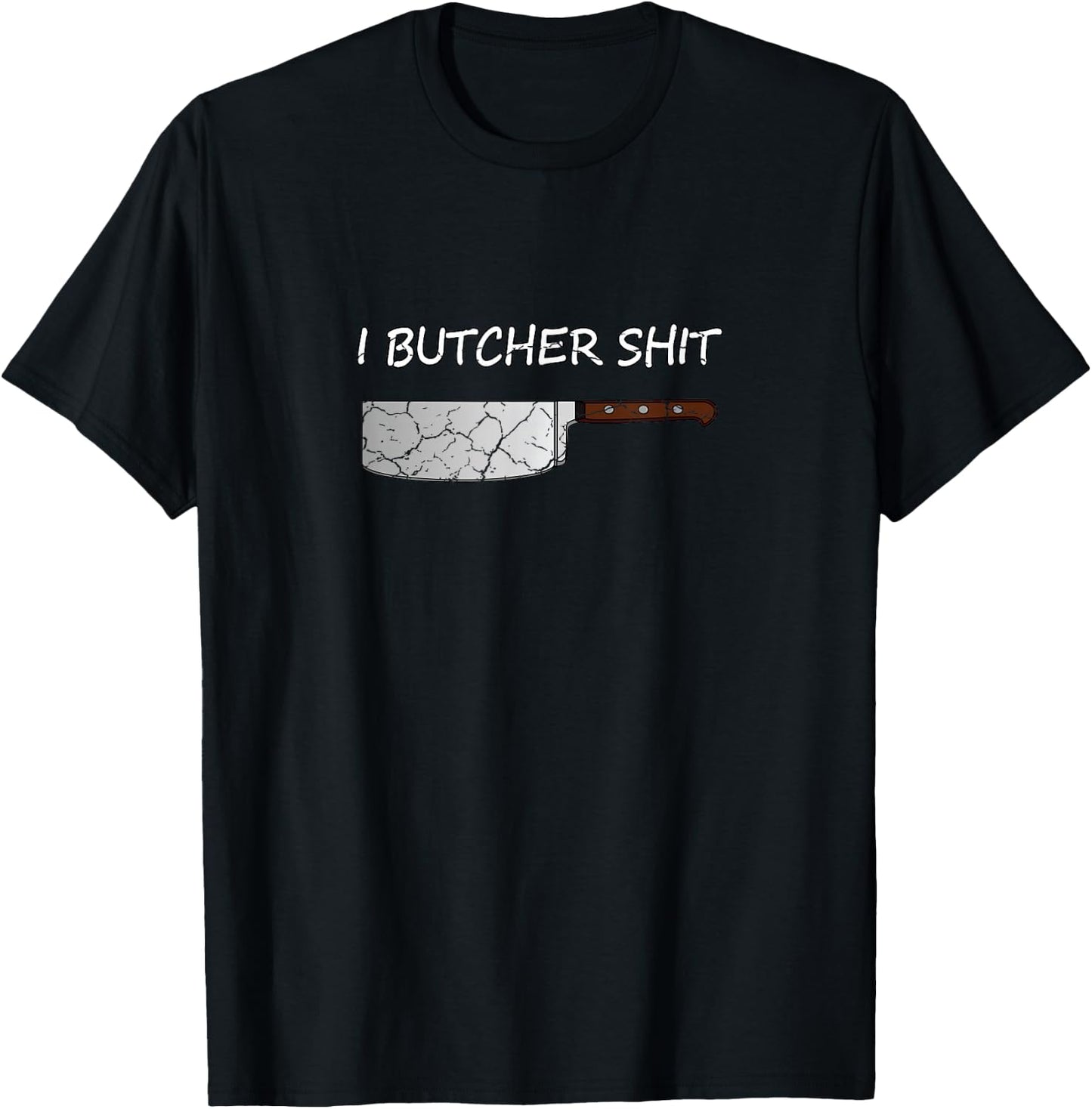 I Butcher Shit Funny Butcher Meat Cutter Gift T-Shirt - T-Shirt | Black