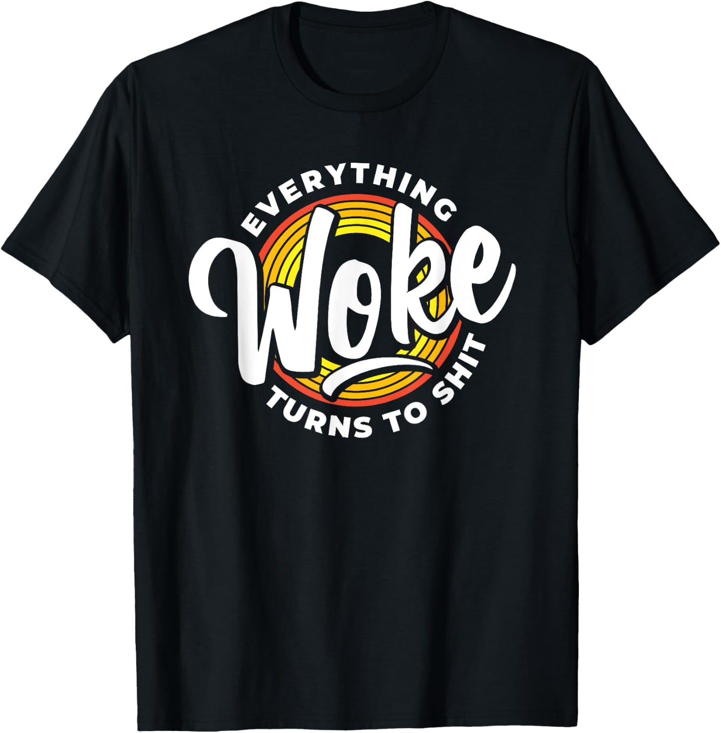 Everything Woke Turns To Shit Unwoke T-Shirt - T-Shirt | Black