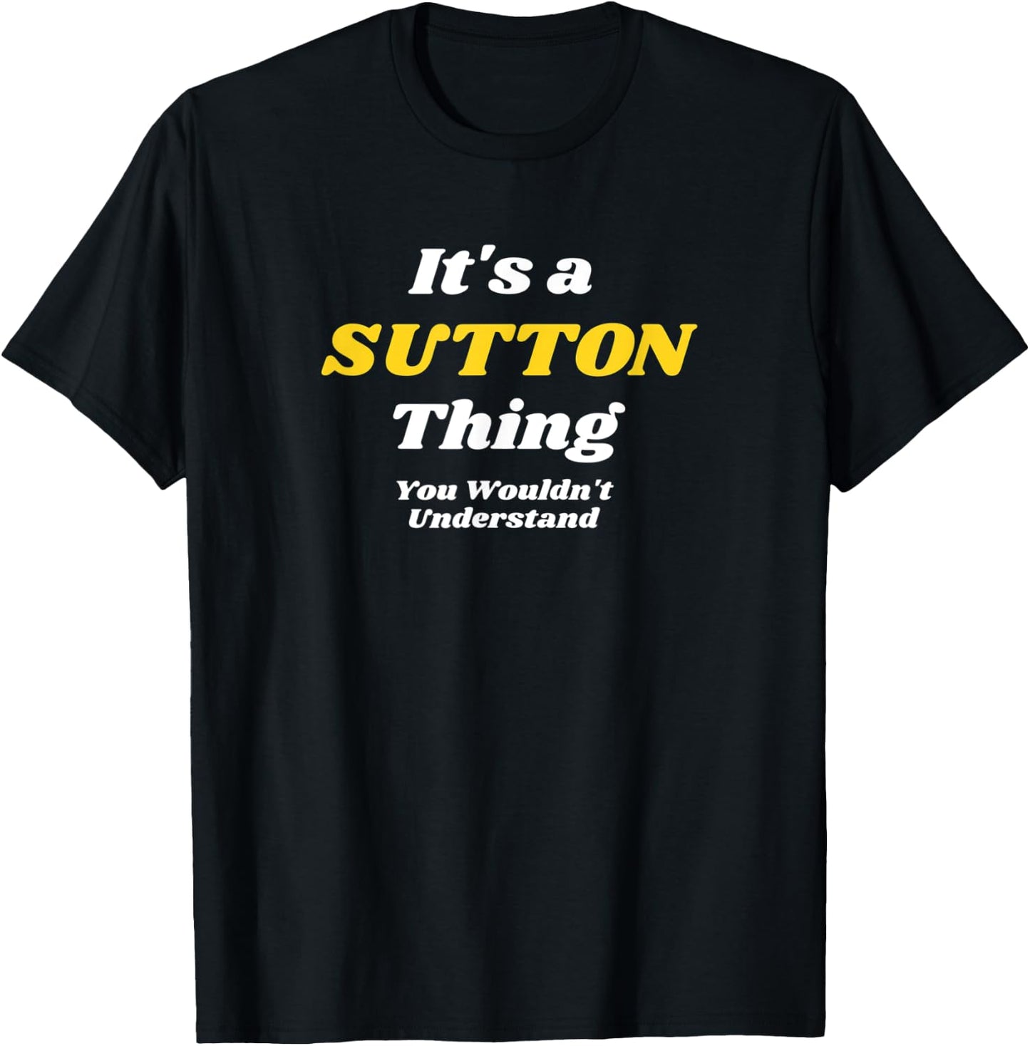 IT'S A SUTTON THING YOU WOULDN’T UNDERSTAND | Family T-Shirt - T-Shirt | Black