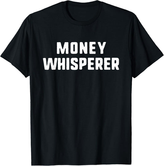 Money Whisperer Funny Lover Maker Investing Finance T-Shirt - T-Shirt | Black