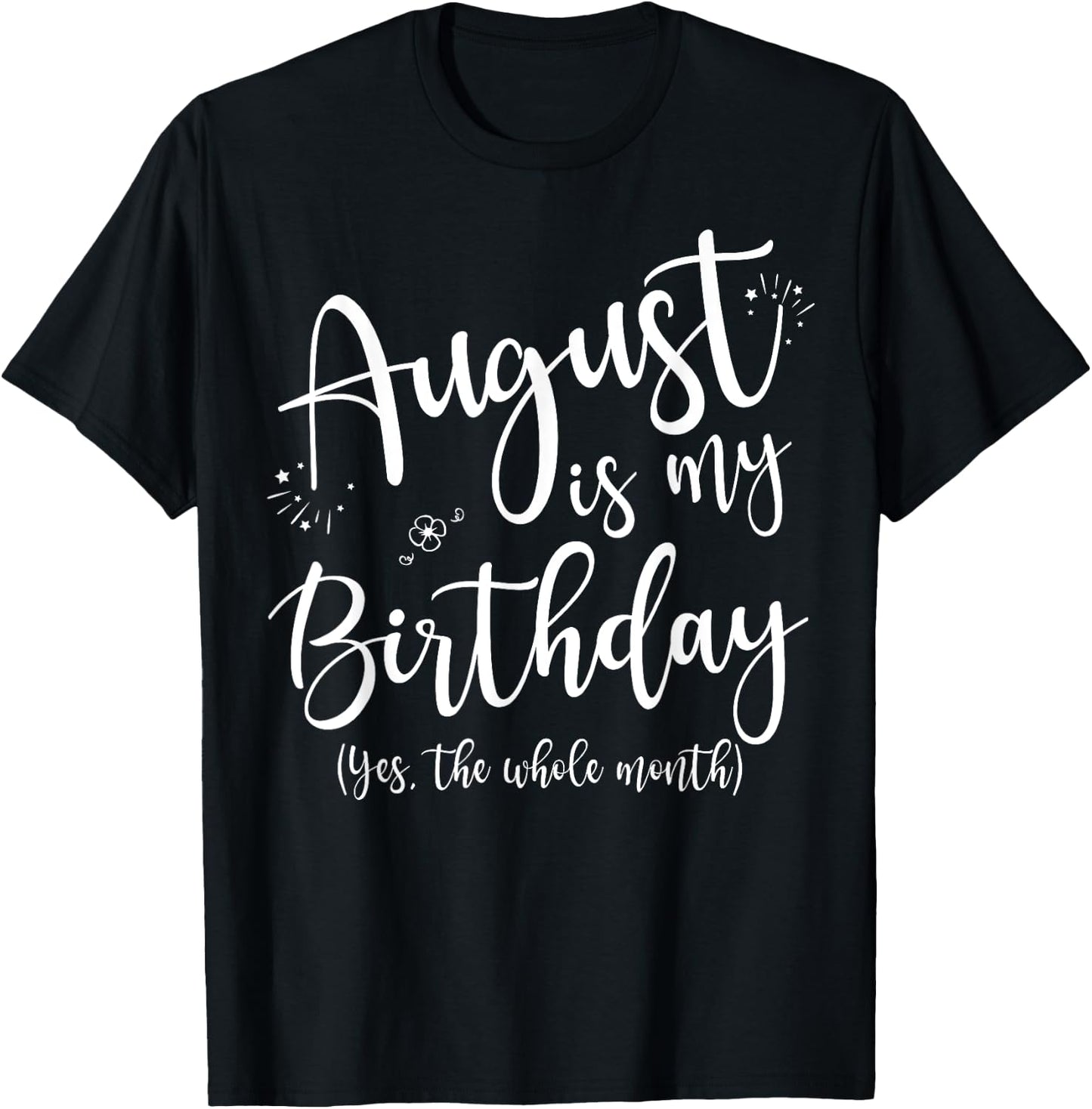 Women August Is My Birthday The Whole Month August Birthday T-Shirt - T-Shirt | Black