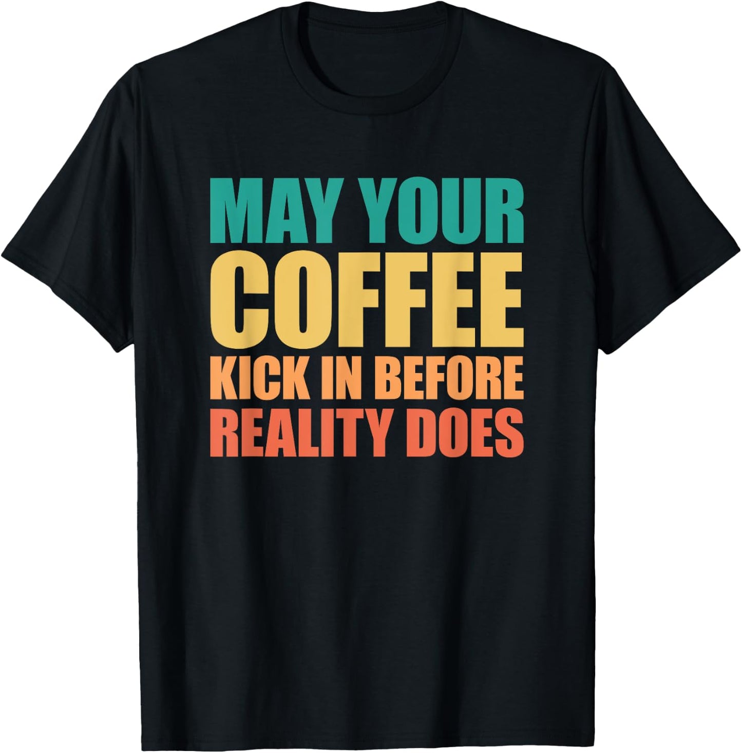 May Your Coffee Kick In Before Reality Does T-Shirt - T-Shirt | Black