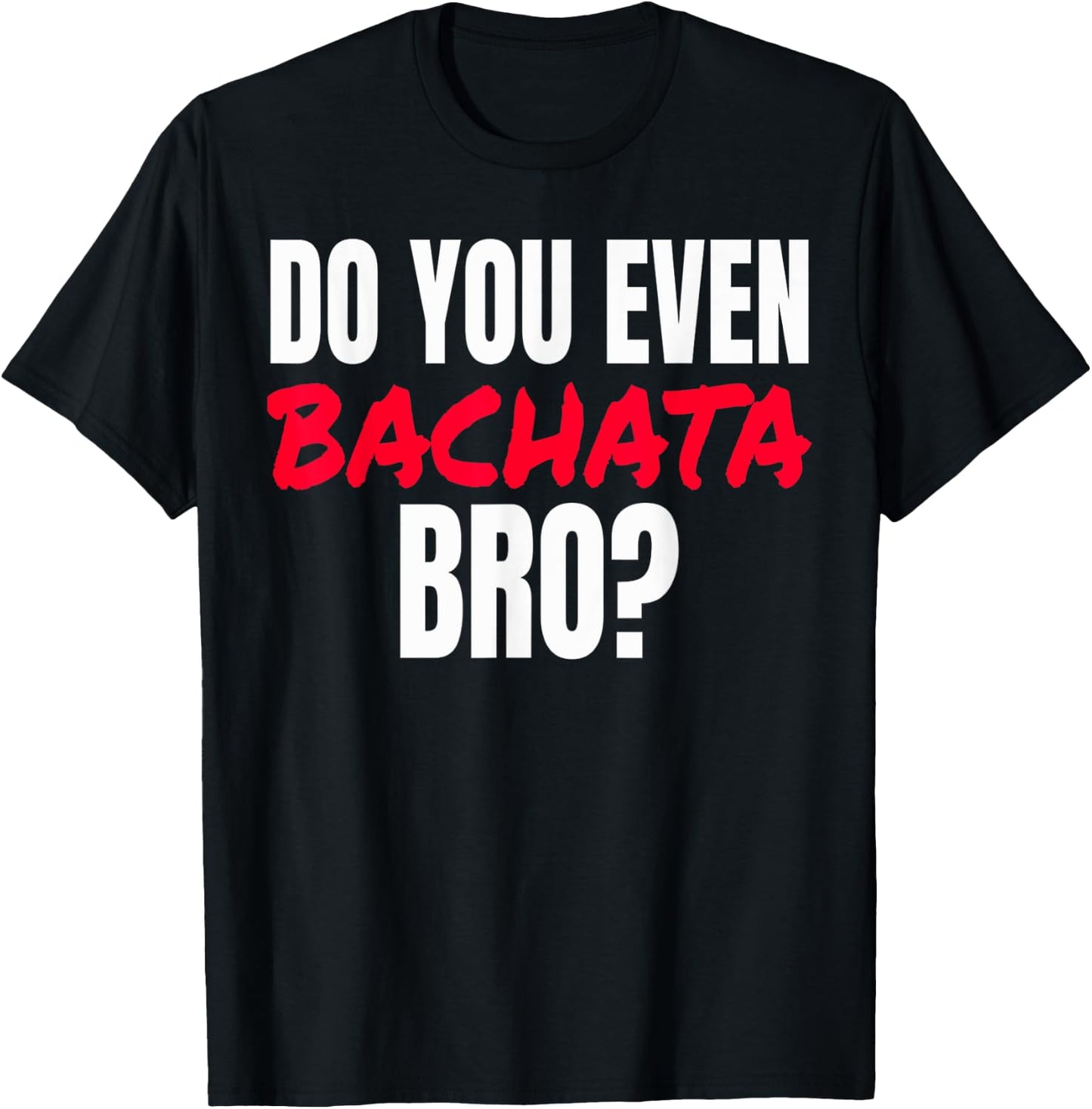 Do You Even Bachata Bro . T-Shirt - T-Shirt | Black