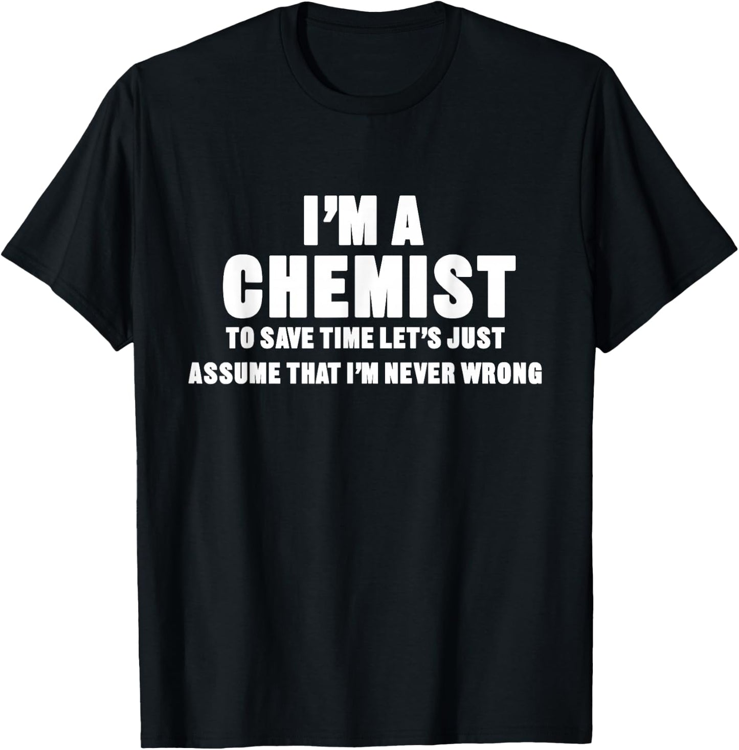 I'm a Chemist, I'm Never Wrong Funny Chemistry T-Shirt - T-Shirt | Black