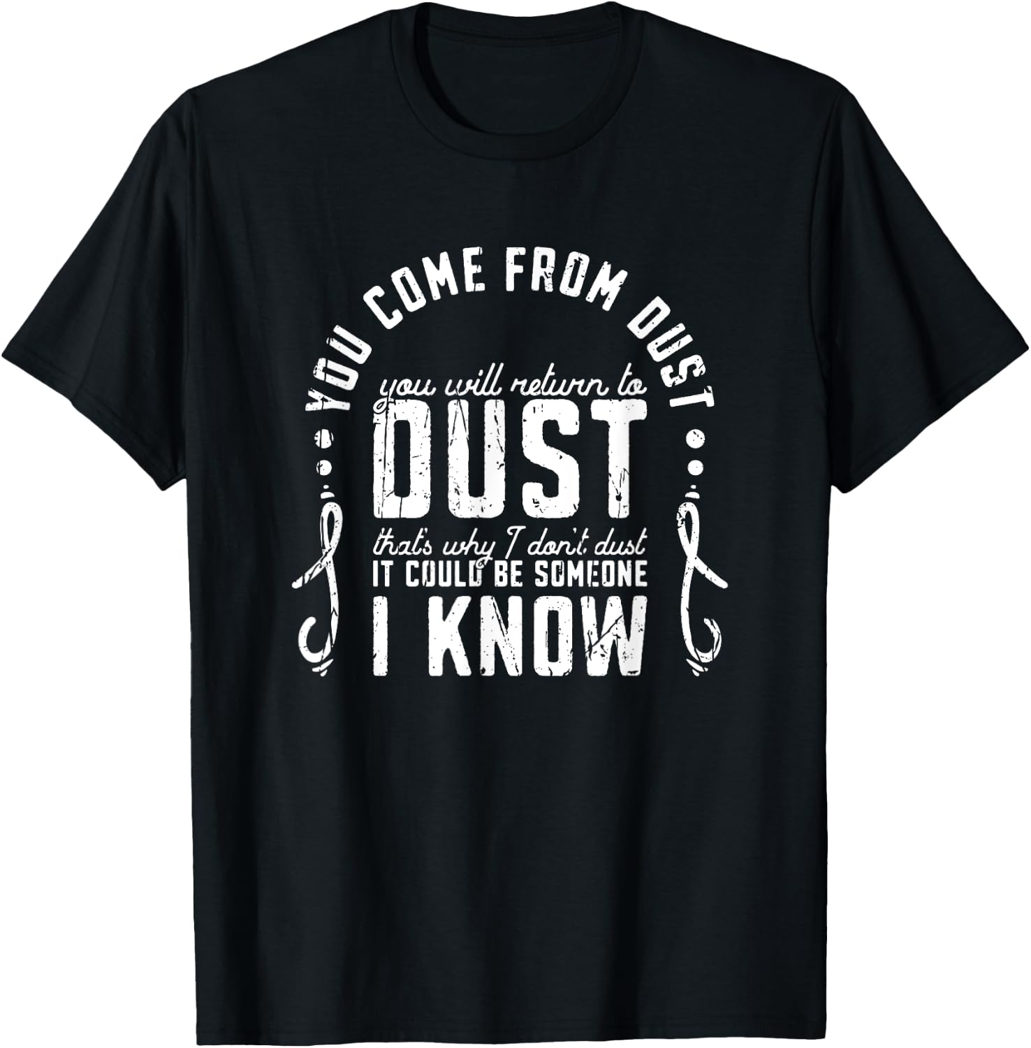 You Come From Dust You Will Return To Dust Thats Why I Dont T-Shirt - T-Shirt | Black