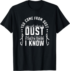 You Come From Dust You Will Return To Dust Thats Why I Dont T-Shirt - T-Shirt | Black