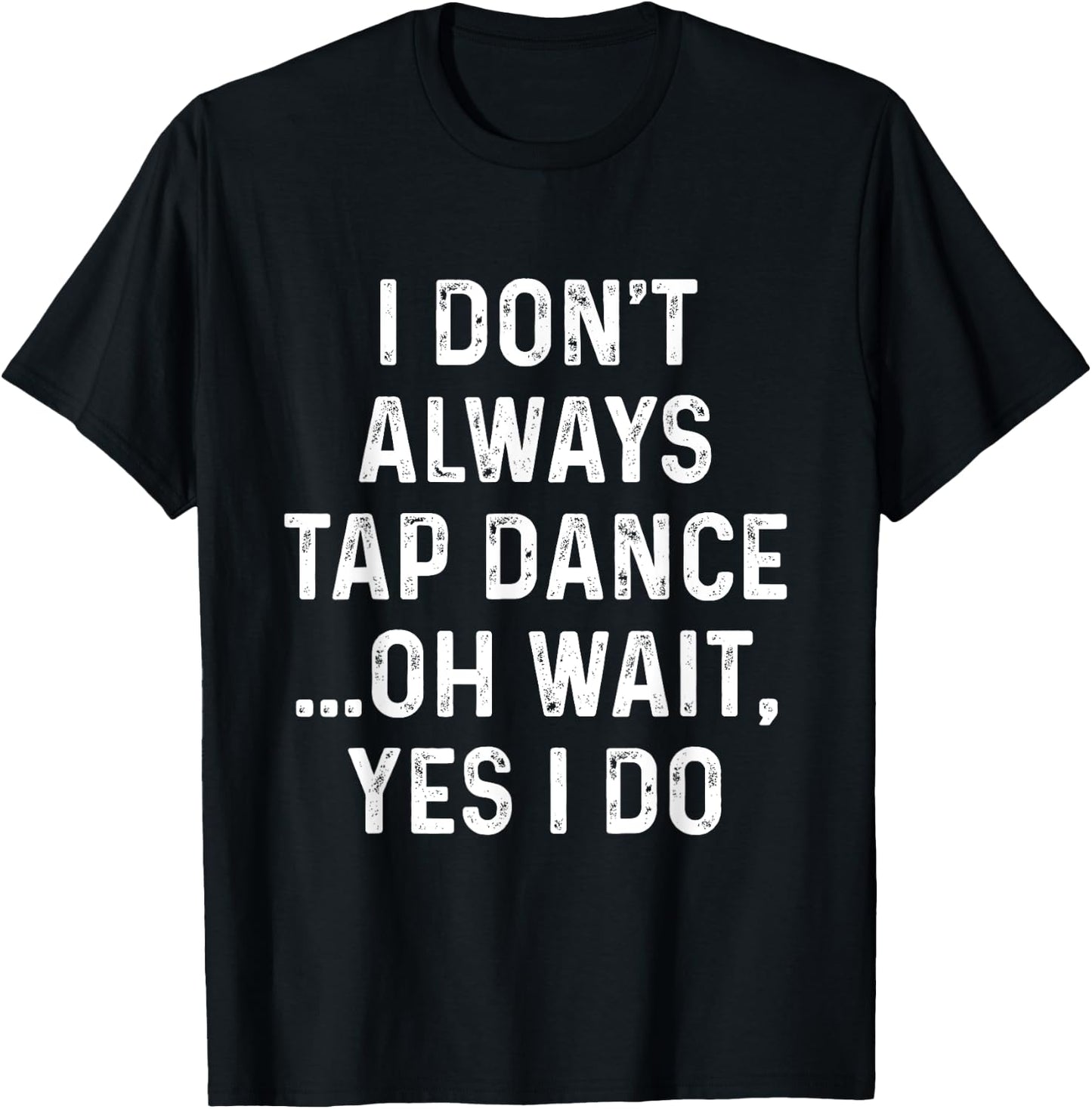 Funny Tap Dance Shirts I Don't Always Tap Dance - Tap Dancer , Men's Black Short Sleeve Classic Fit , Size Small T-Shirt - T-Shirt | Black