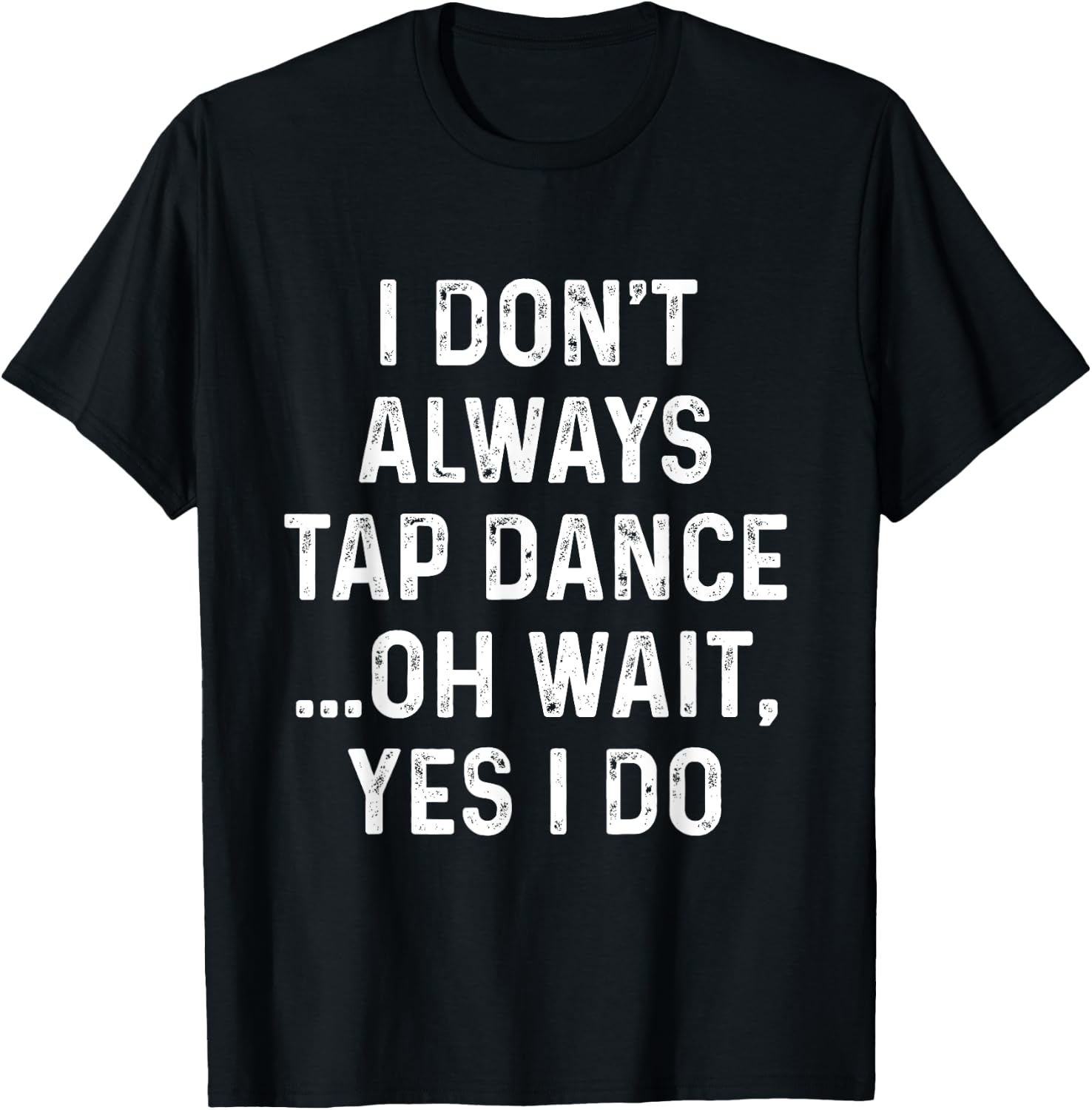 Funny Tap Dance Shirts I Don't Always Tap Dance - Tap Dancer , Men's Black Short Sleeve Classic Fit , Size Small T-Shirt - T-Shirt | Black