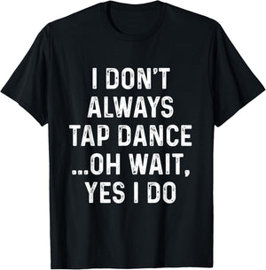 Funny Tap Dance Shirts I Don't Always Tap Dance - Tap Dancer , Men's Black Short Sleeve Classic Fit , Size Small T-Shirt - T-Shirt | Black