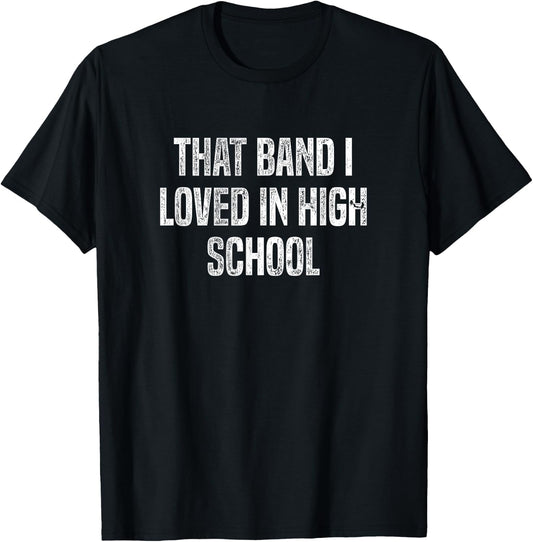 That Band I Loved in High School: Funny T-Shirt - T-Shirt | Black