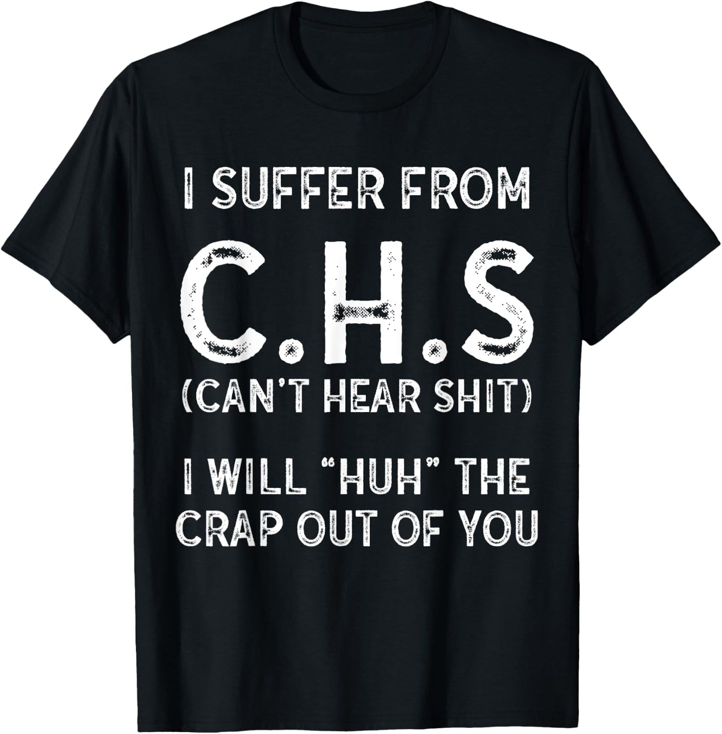 I Suffer From C.H.S I Can't Hear Shit T-Shirt - T-Shirt | Black