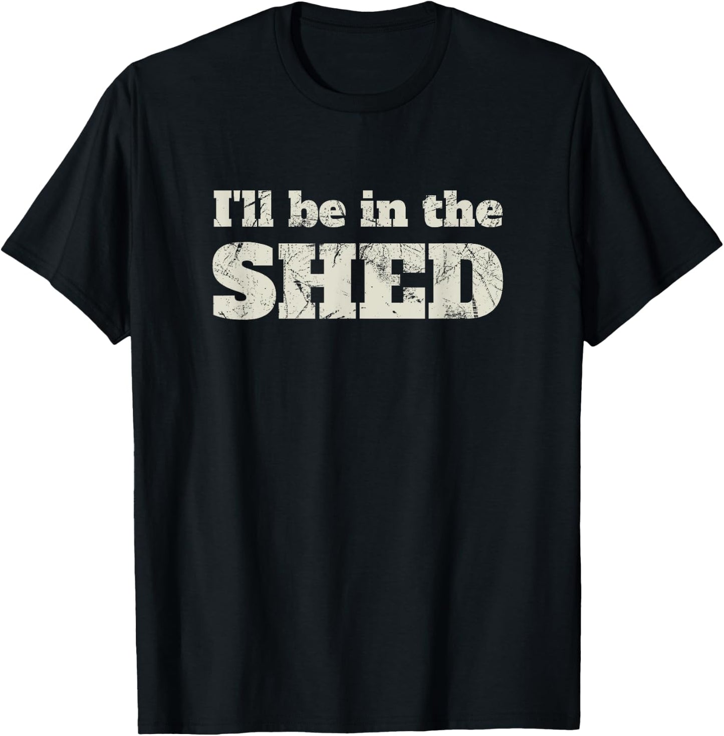 I'll Be In The Shed Funny Dad Joke Gift T-Shirt - T-Shirt | Black