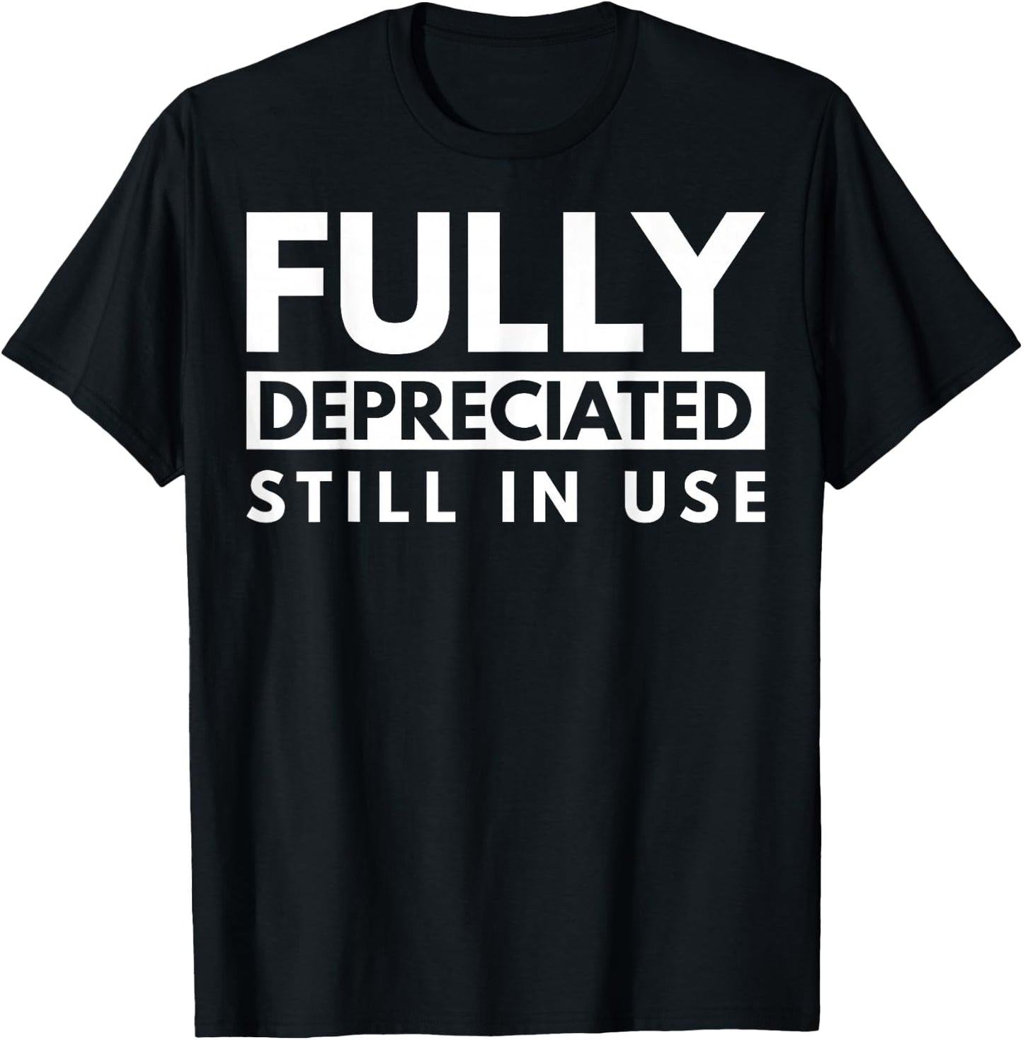 Fully Depreciated Still In Use T-Shirt - T-Shirt | Black
