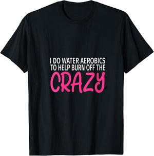 I Do Water Aerobics to Burn Off The Crazy - Funny Aerobics V-Neck T-Shirt - T-Shirt | Black