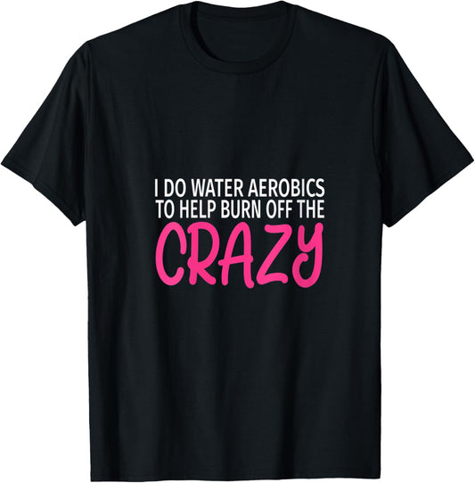 I Do Water Aerobics to Burn Off The Crazy - Funny Aerobics V-Neck T-Shirt - T-Shirt | Black