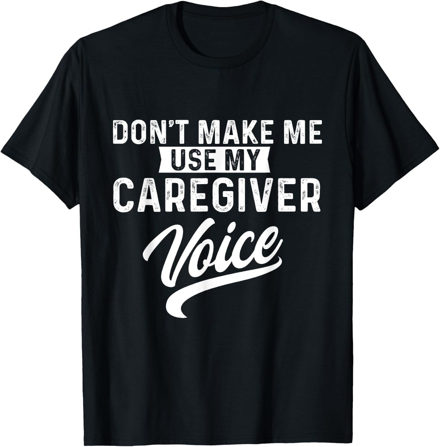 Don't Make Me Use My Caregiver Voice Caregiving Carer Nurse T-Shirt - T-Shirt | Black