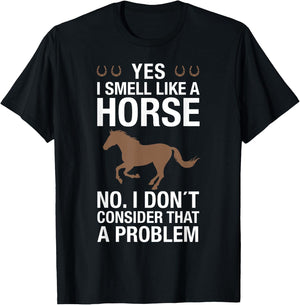 Yes I Smell Like a Horse No I Don't Consider That a Problem T-Shirt - T-Shirt | Black