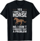 Yes I Smell Like a Horse No I Don't Consider That a Problem T-Shirt - T-Shirt | Black