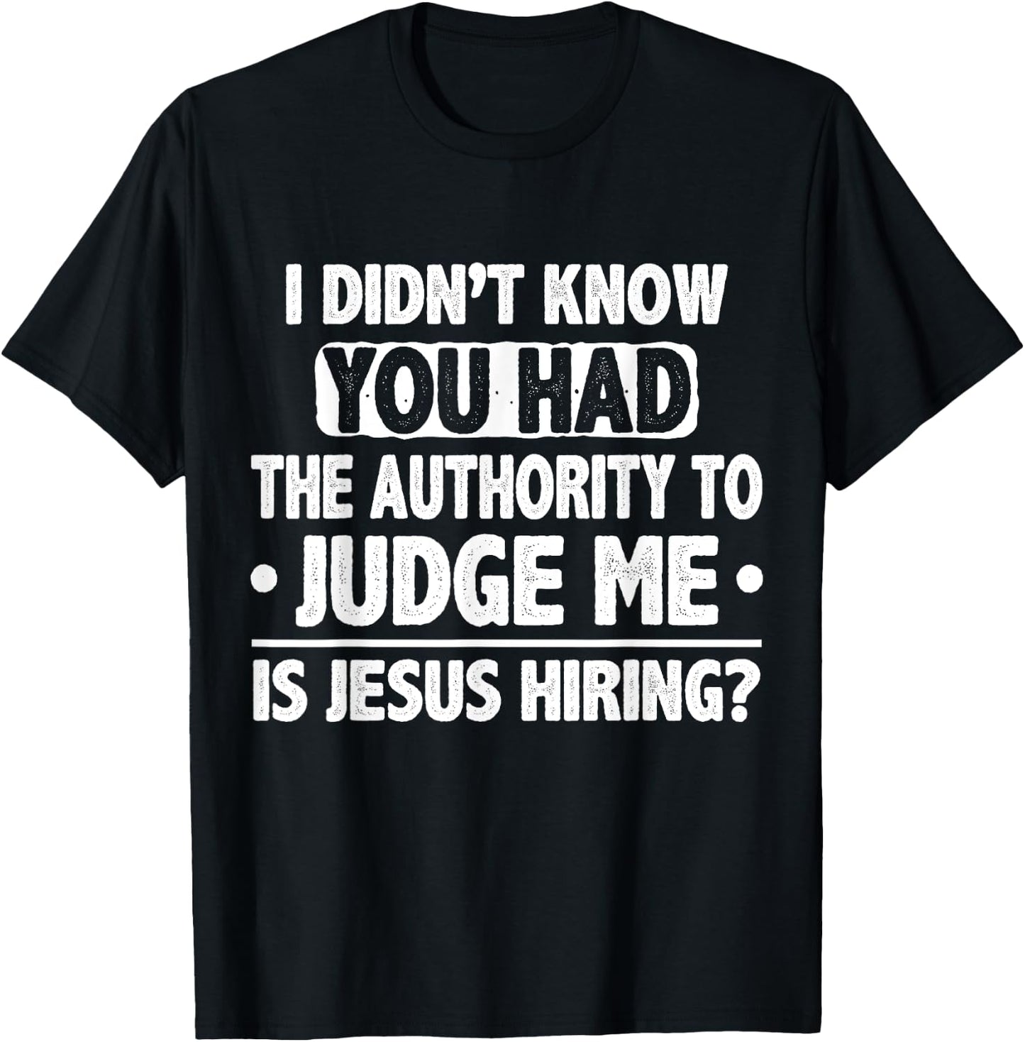 I Didn't Know You Had Authority To Judge Me Is Jesus Hiring T-Shirt - T-Shirt | Black