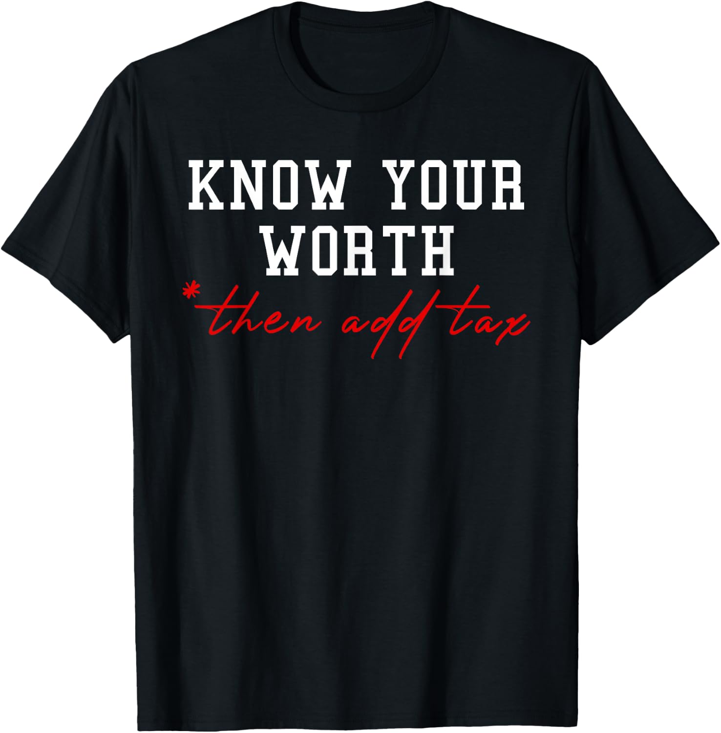Know Your Worth Then Add Tax Humor Business gift T-Shirt - T-Shirt | Black