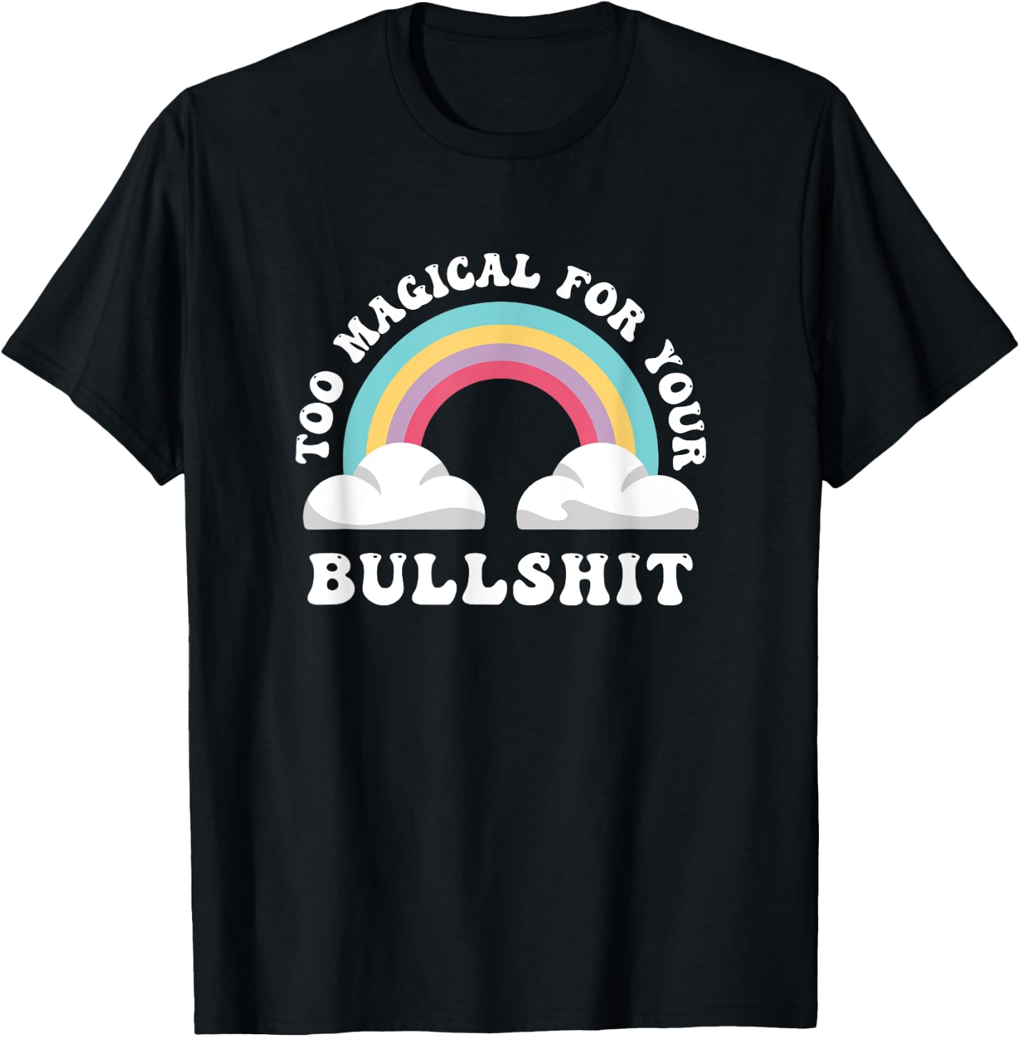 Too Magical For Your Bullshit, Funny Adult Sarcastic T-Shirt - T-Shirt | Black