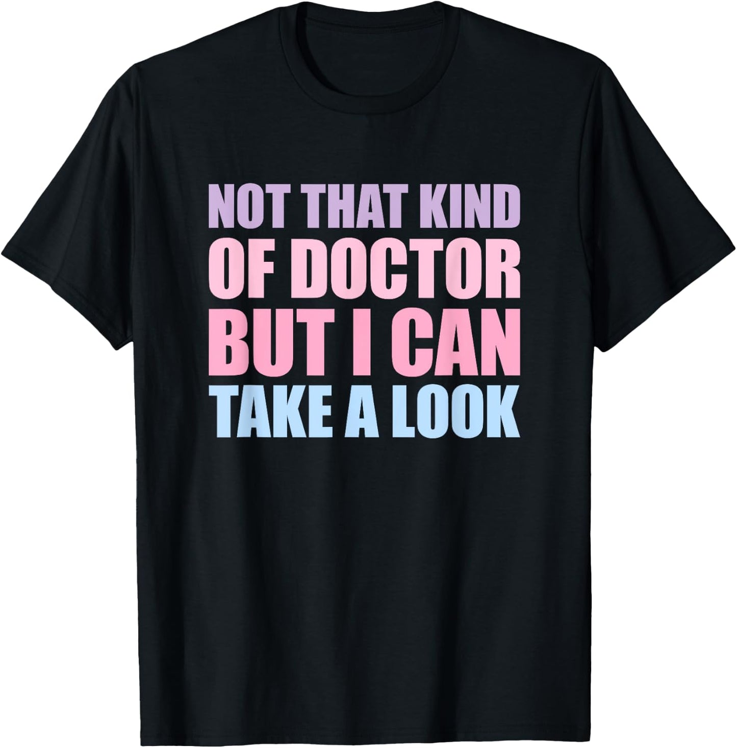Not That Kind Of Doctor But I Can Take A Look T-Shirt - T-Shirt | Black