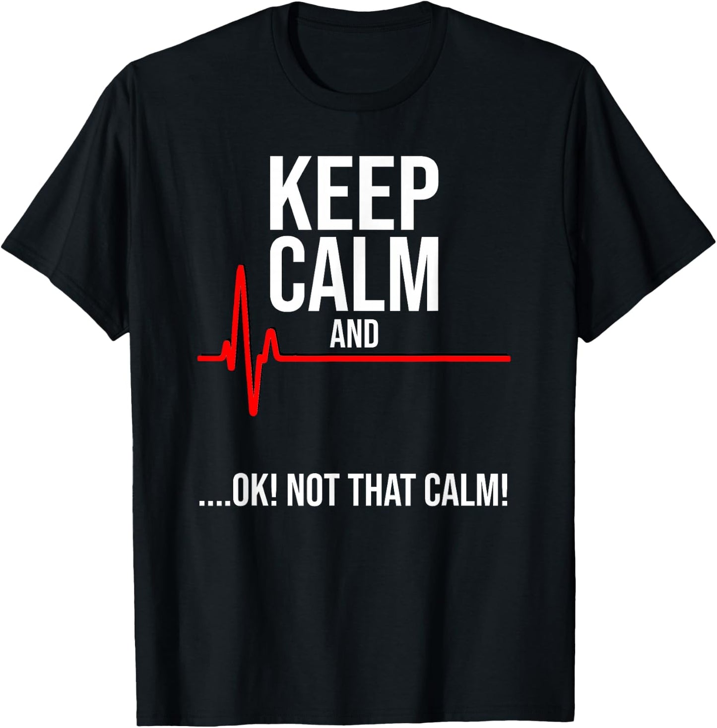 Keep Calm and Ok! Not That Calm! Funny Medical ECG Emergency T-Shirt - T-Shirt | Black