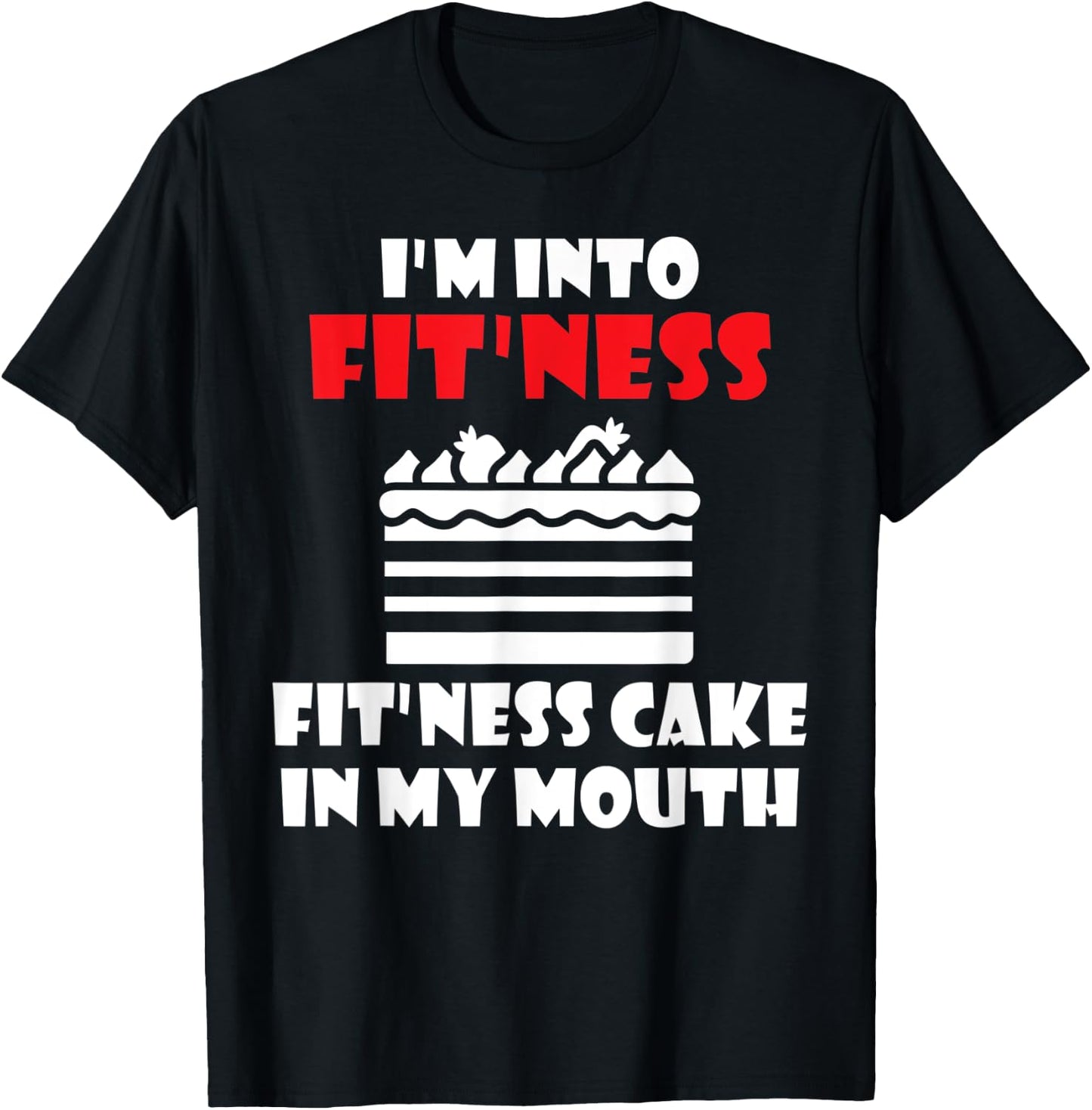 Im into Fitness Fit´ness Cake in my Mouth Snack Baking Cake T-Shirt - T-Shirt | Black